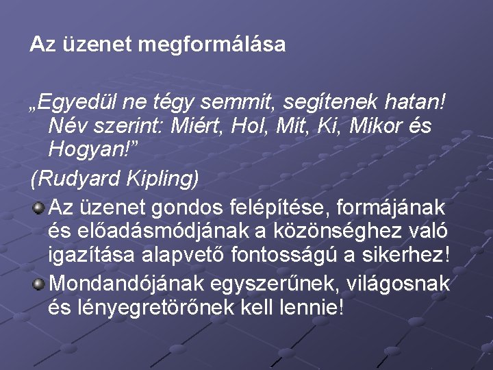 Az üzenet megformálása „Egyedül ne tégy semmit, segítenek hatan! Név szerint: Miért, Hol, Mit,