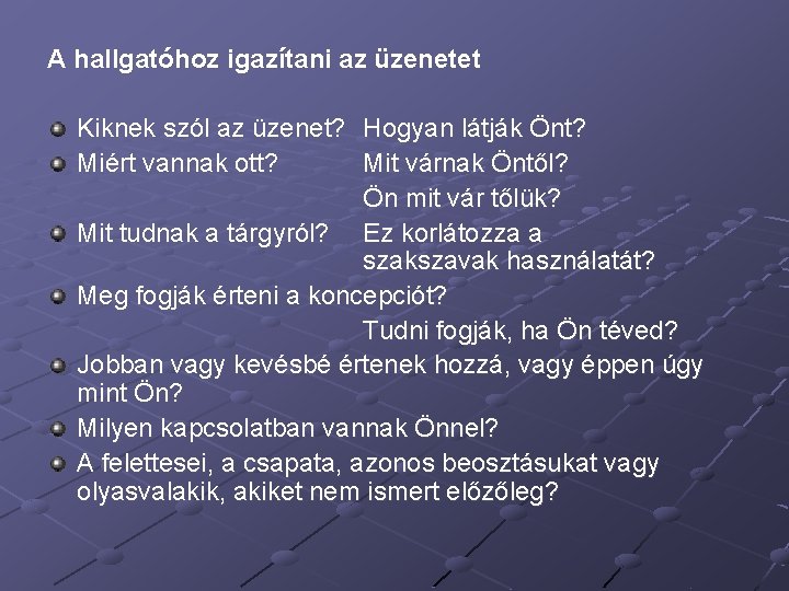 A hallgatóhoz igazítani az üzenetet Kiknek szól az üzenet? Hogyan látják Önt? Miért vannak