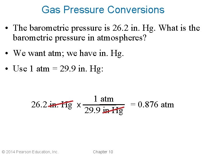 Gas Pressure Conversions • The barometric pressure is 26. 2 in. Hg. What is