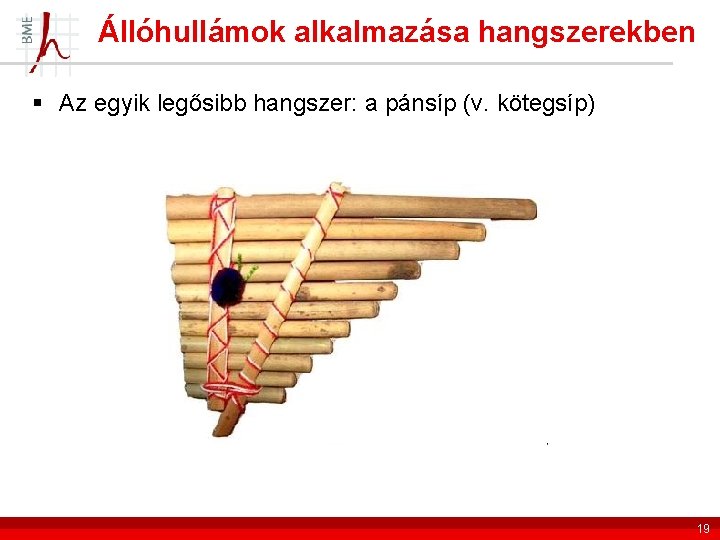 Állóhullámok alkalmazása hangszerekben § Az egyik legősibb hangszer: a pánsíp (v. kötegsíp) 19 