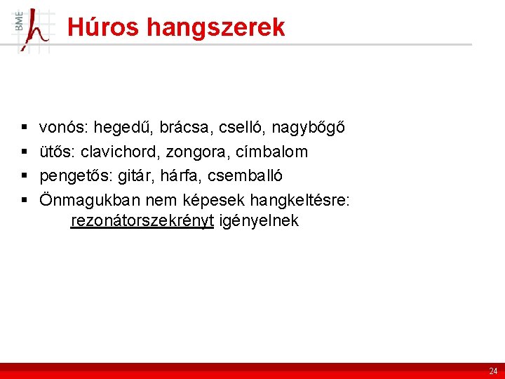 Húros hangszerek § § vonós: hegedű, brácsa, cselló, nagybőgő ütős: clavichord, zongora, címbalom pengetős: