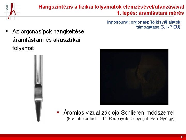 Hangszintézis a fizikai folyamatok elemzésével/utánzásával 1. lépés: áramlástani mérés § Az orgonasípok hangkeltése áramlástani