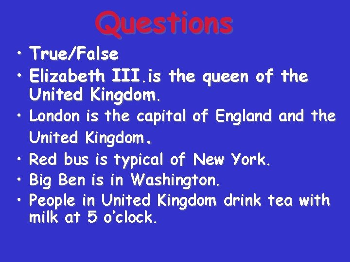 Questions • True/False • Elizabeth III. is the queen of the United Kingdom. •