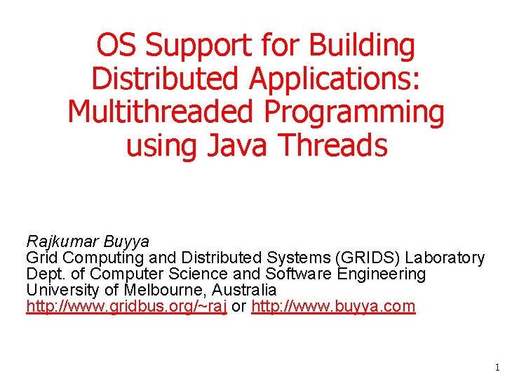 OS Support for Building Distributed Applications: Multithreaded Programming using Java Threads Rajkumar Buyya Grid