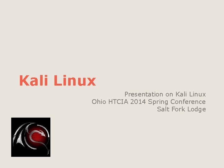 Kali Linux Presentation on Kali Linux Ohio HTCIA 2014 Spring Conference Salt Fork Lodge