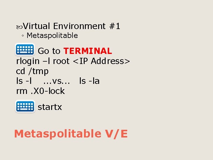  Virtual Environment ◦ Metaspolitable #1 Go to TERMINAL rlogin –l root <IP Address>