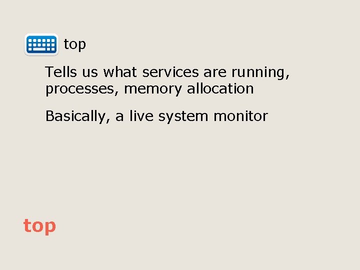  top Tells us what services are running, processes, memory allocation Basically, a live