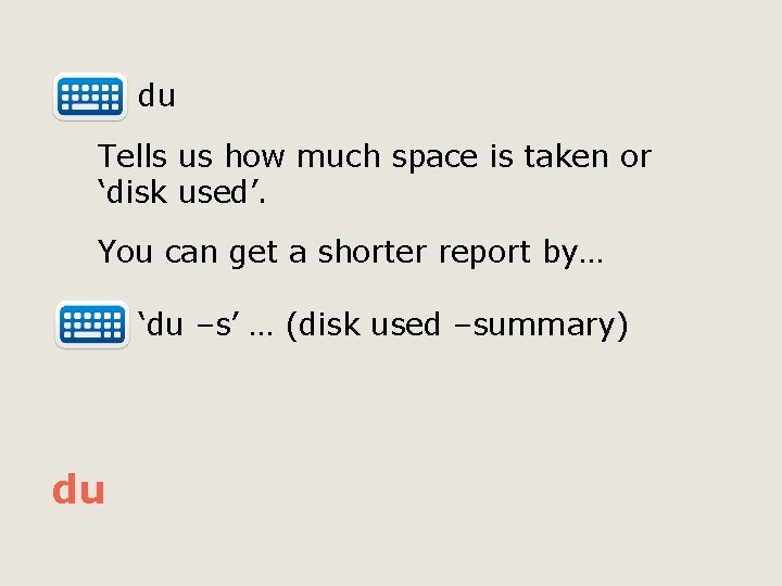  du Tells us how much space is taken or ‘disk used’. You can