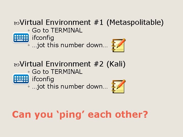  Virtual Environment #1 (Metaspolitable) ◦ Go to TERMINAL ◦ ifconfig ◦ …jot this