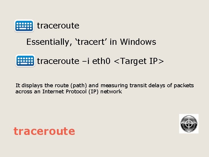  traceroute Essentially, ‘tracert’ in Windows traceroute –i eth 0 <Target IP> It displays