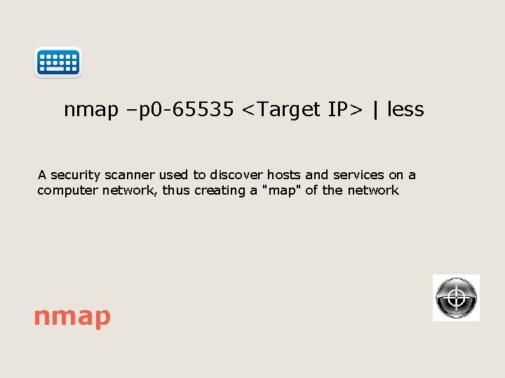  nmap –p 0 -65535 <Target IP> | less A security scanner used to