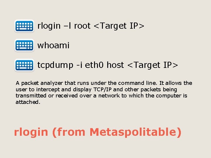  rlogin –l root <Target IP> whoami tcpdump -i eth 0 host <Target IP>