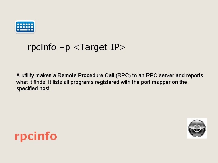  rpcinfo –p <Target IP> A utility makes a Remote Procedure Call (RPC) to