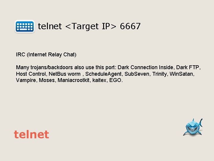  telnet <Target IP> 6667 IRC (Internet Relay Chat) Many trojans/backdoors also use this