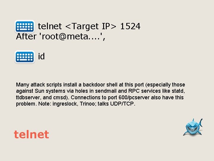  telnet <Target IP> 1524 After 'root@meta. . ', id Many attack scripts install