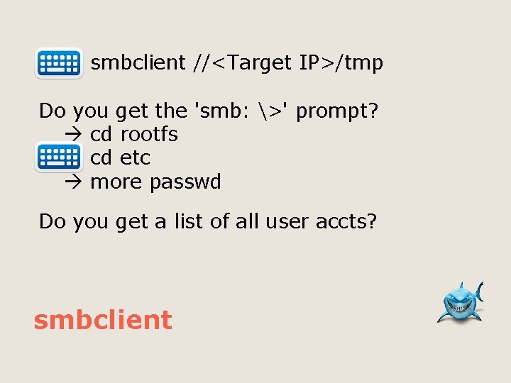  smbclient //<Target IP>/tmp Do you get the 'smb: >' prompt? cd rootfs cd