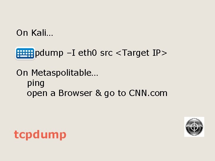 On Kali… tcpdump –I eth 0 src <Target IP> On Metaspolitable… ping open a