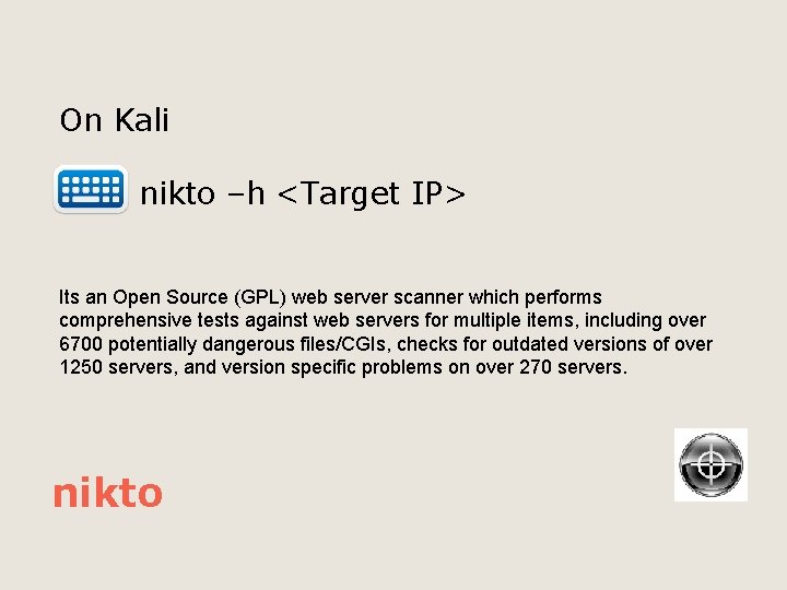 On Kali nikto –h <Target IP> Its an Open Source (GPL) web server scanner