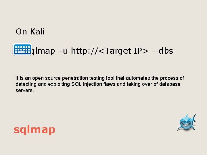 On Kali sqlmap –u http: //<Target IP> --dbs It is an open source penetration