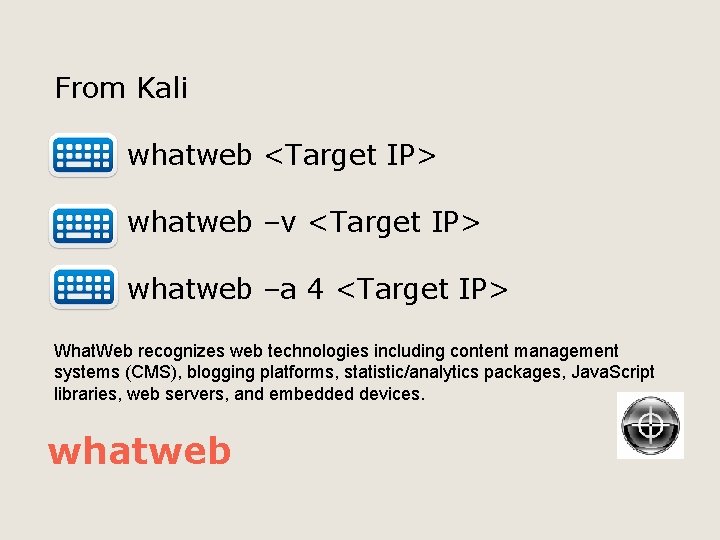 From Kali whatweb <Target IP> whatweb –v <Target IP> whatweb –a 4 <Target IP>