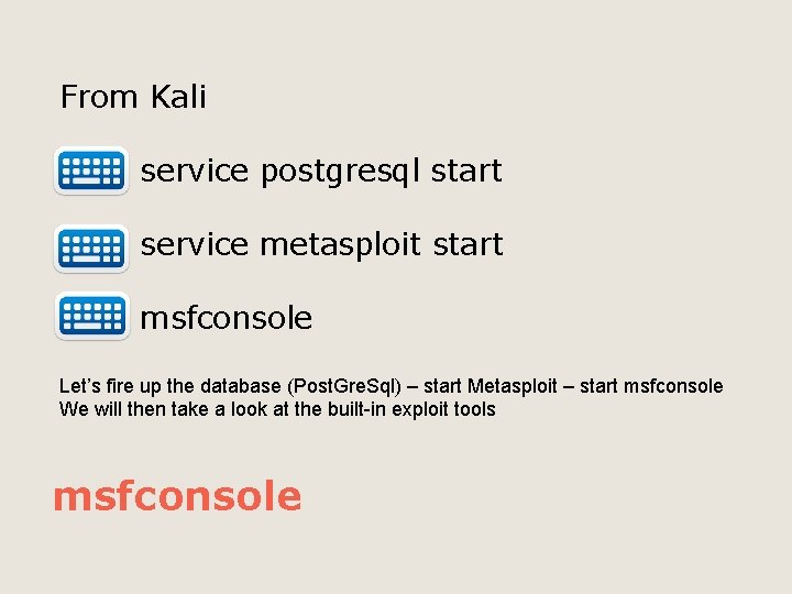 From Kali service postgresql start service metasploit start msfconsole Let’s fire up the database