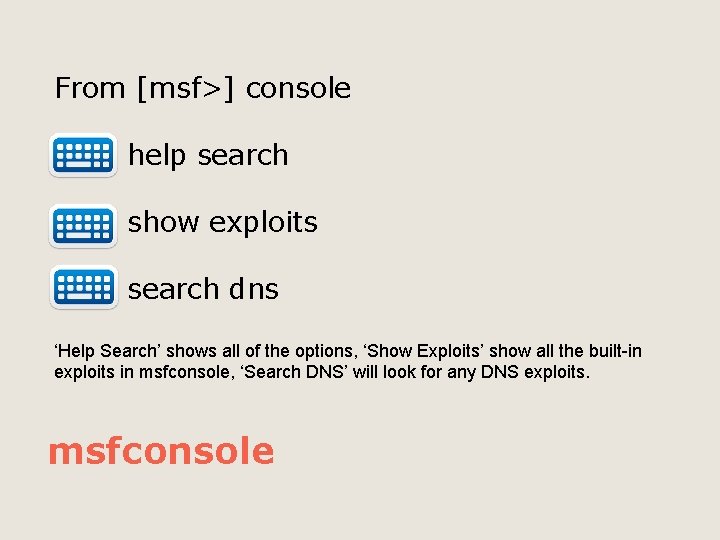 From [msf>] console help search show exploits search dns ‘Help Search’ shows all of
