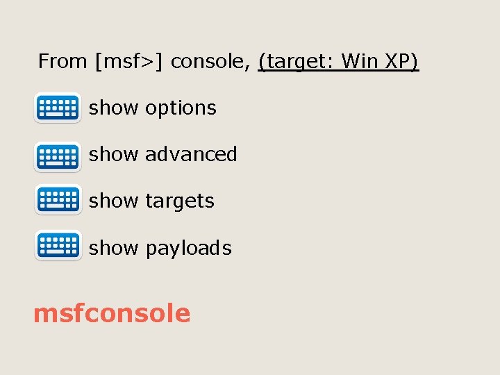 From [msf>] console, (target: Win XP) show options show advanced show targets show payloads