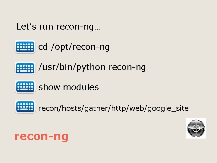 Let’s run recon-ng… cd /opt/recon-ng /usr/bin/python recon-ng show modules recon/hosts/gather/http/web/google_site recon-ng 