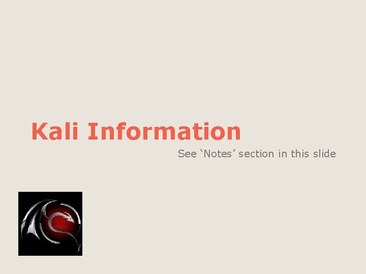 Kali Information See ‘Notes’ section in this slide 