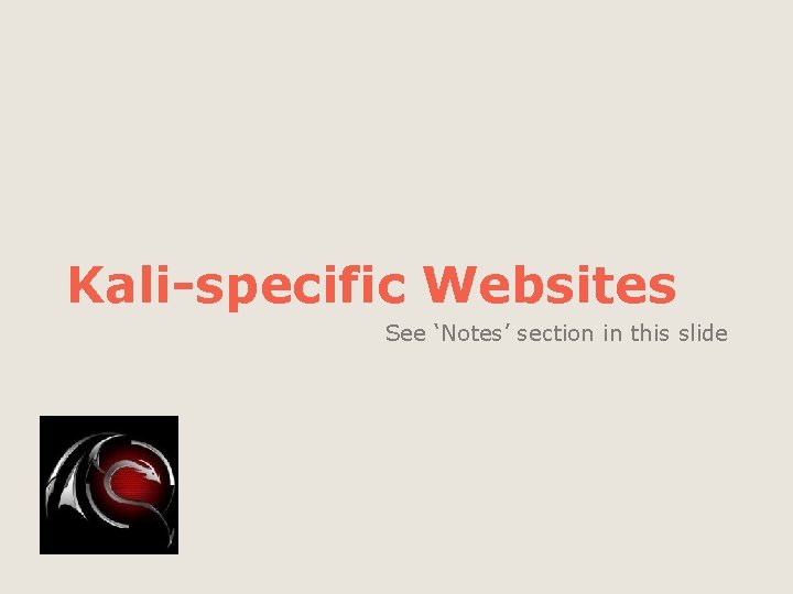 Kali-specific Websites See ‘Notes’ section in this slide 