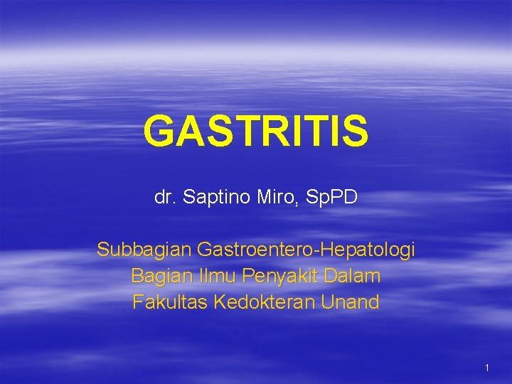 GASTRITIS dr. Saptino Miro, Sp. PD Subbagian Gastroentero-Hepatologi Bagian Ilmu Penyakit Dalam Fakultas Kedokteran