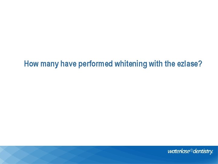 How many have performed whitening with the ezlase? 