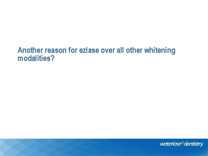 Another reason for ezlase over all other whitening modalities? 