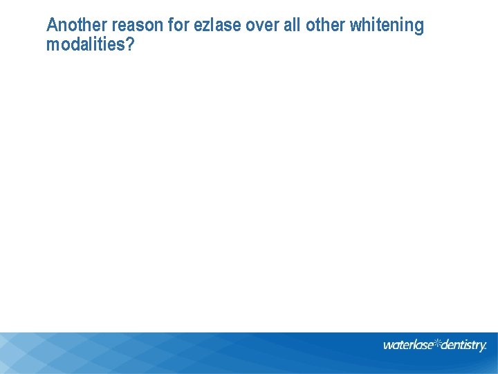 Another reason for ezlase over all other whitening modalities? 