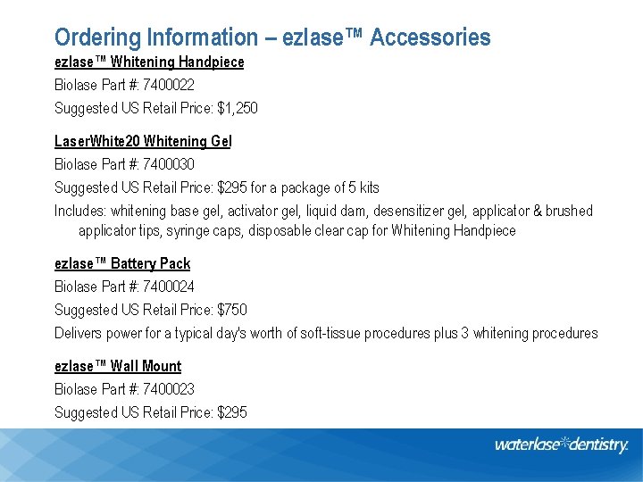 Ordering Information – ezlase™ Accessories ezlase™ Whitening Handpiece Biolase Part #: 7400022 Suggested US