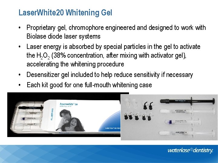 Laser. White 20 Whitening Gel • Proprietary gel, chromophore engineered and designed to work