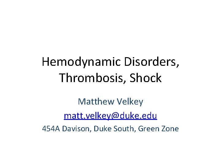Hemodynamic Disorders, Thrombosis, Shock Matthew Velkey matt. velkey@duke. edu 454 A Davison, Duke South,