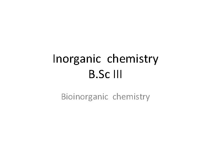 Inorganic chemistry B. Sc III Bioinorganic chemistry 