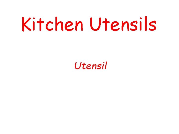 Kitchen Utensils Utensil a hand-held, handpowered tool used to prepare food 
