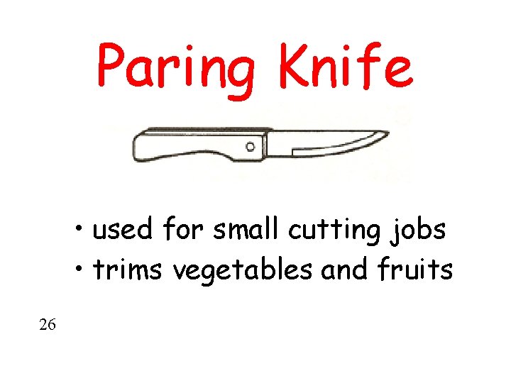 Paring Knife • used for small cutting jobs • trims vegetables and fruits 26