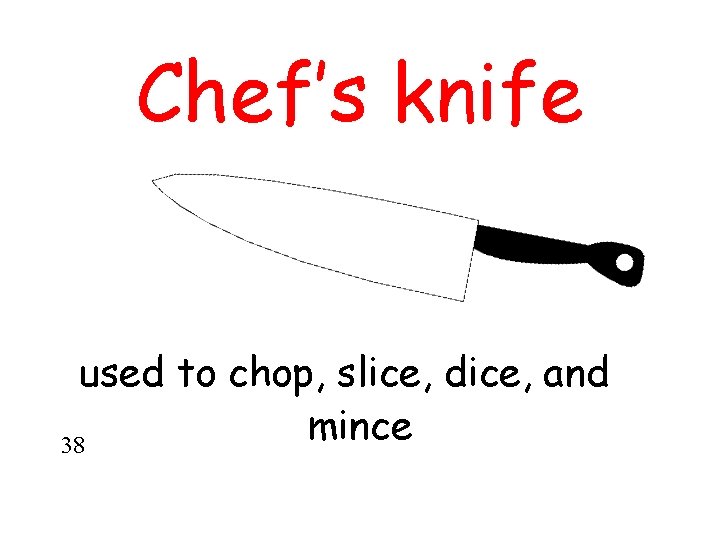 Chef’s knife used to chop, slice, dice, and mince 38 