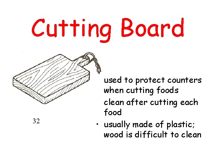 Cutting Board 32 • used to protect counters when cutting foods • clean after