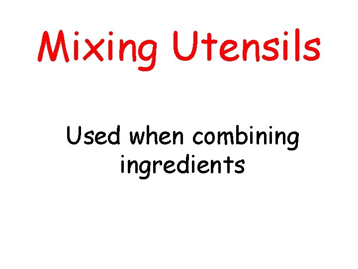 Mixing Utensils Used when combining ingredients 