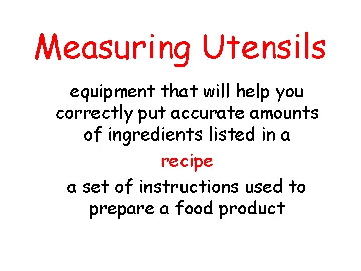 Measuring Utensils equipment that will help you correctly put accurate amounts of ingredients listed