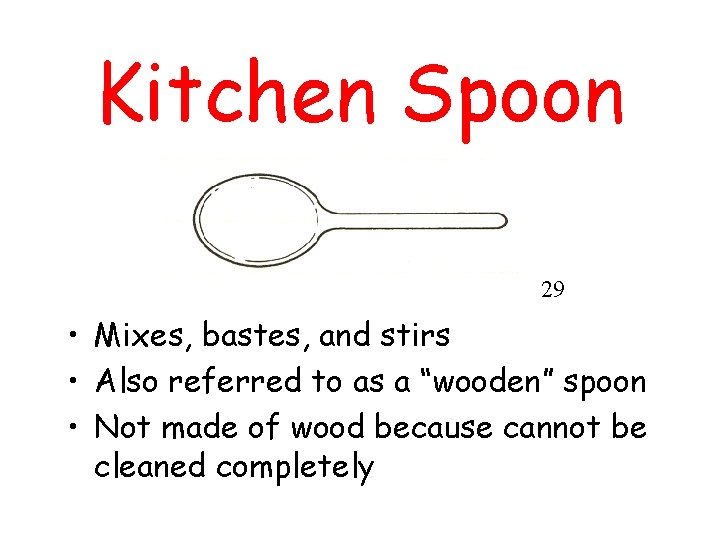 Kitchen Spoon 29 • Mixes, bastes, and stirs • Also referred to as a