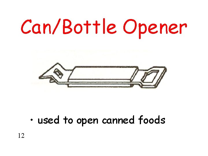 Can/Bottle Opener • used to open canned foods 12 