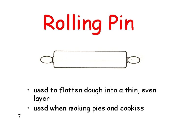 Rolling Pin • used to flatten dough into a thin, even layer • used